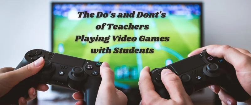 Teachers Playing Video Games with Students