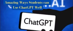 Amazing Ways Students can Use ChatGPT Well